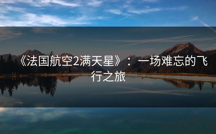 《法国航空2满天星》：一场难忘的飞行之旅