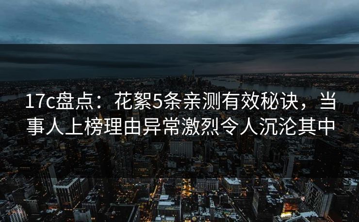 17c盘点:花絮5条亲测有效秘诀,当事人上榜理由异常激烈令人沉沦其中 17c盘点:花絮5条亲测有效秘诀,当事人上榜理由异常激烈令人沉沦其中
